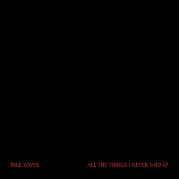 All The Things We Never Said EP - Pale Waves | VinylStation Radio